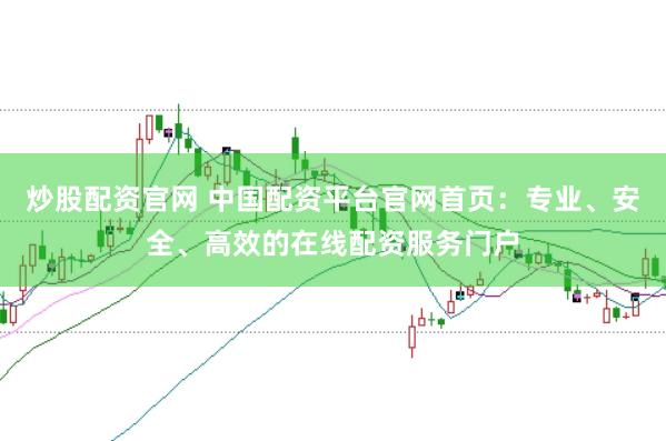 炒股配资官网 中国配资平台官网首页：专业、安全、高效的在线配资服务门户