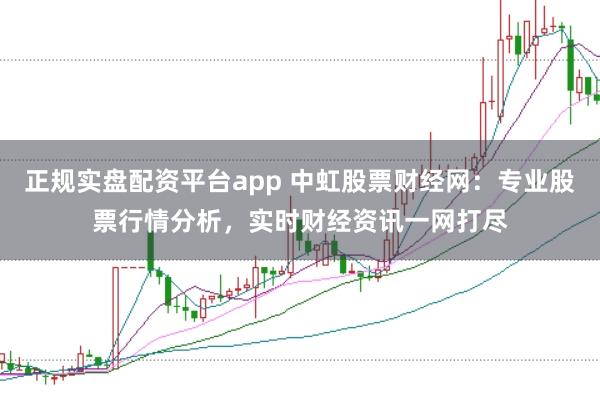 正规实盘配资平台app 中虹股票财经网：专业股票行情分析，实时财经资讯一网打尽
