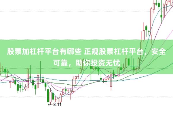 股票加杠杆平台有哪些 正规股票杠杆平台，安全可靠，助你投资无忧