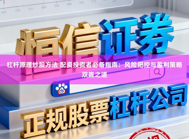 杠杆原理炒股方法 配资投资者必备指南：风险把控与盈利策略双赢之道