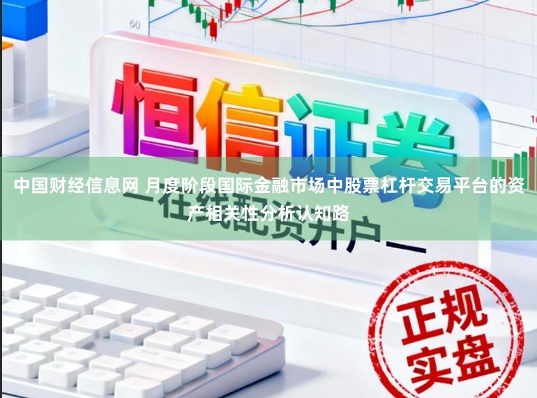 中国财经信息网 月度阶段国际金融市场中股票杠杆交易平台的资产相关性分析认知路