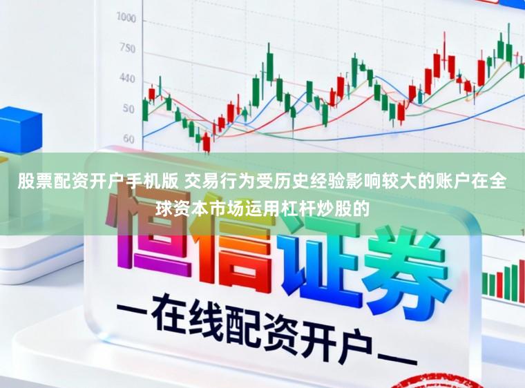 股票配资开户手机版 交易行为受历史经验影响较大的账户在全球资本市场运用杠杆炒股的