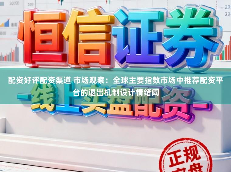 配资好评配资渠道 市场观察：全球主要指数市场中推荐配资平台的退出机制设计情绪阈