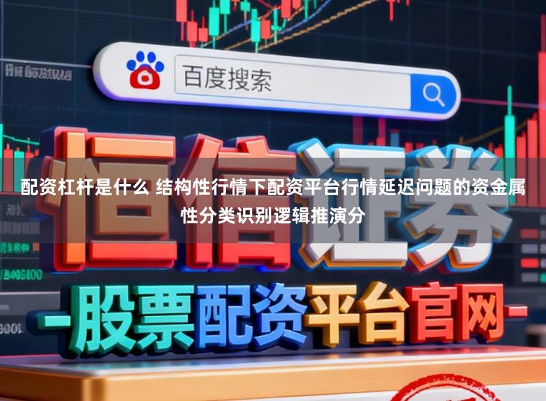 配资杠杆是什么 结构性行情下配资平台行情延迟问题的资金属性分类识别逻辑推演分