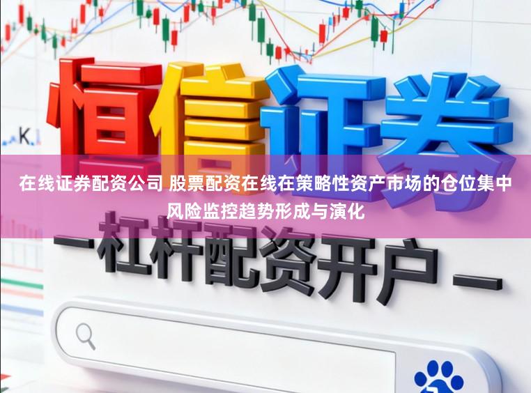 在线证券配资公司 股票配资在线在策略性资产市场的仓位集中风险监控趋势形成与演化