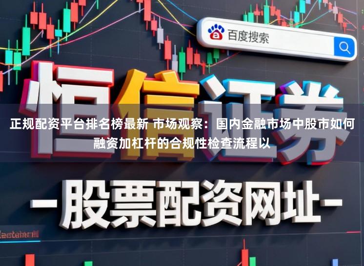 正规配资平台排名榜最新 市场观察：国内金融市场中股市如何融资加杠杆的合规性检查流程以